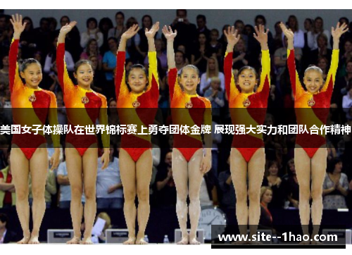 美国女子体操队在世界锦标赛上勇夺团体金牌 展现强大实力和团队合作精神