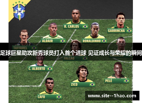 足球巨星助攻新秀球员打入首个进球 见证成长与荣耀的瞬间