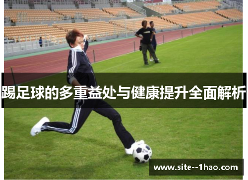 踢足球的多重益处与健康提升全面解析