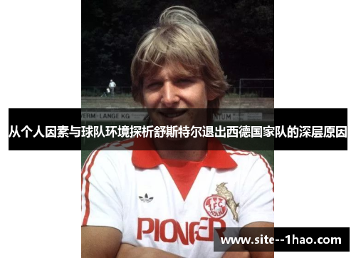 从个人因素与球队环境探析舒斯特尔退出西德国家队的深层原因
