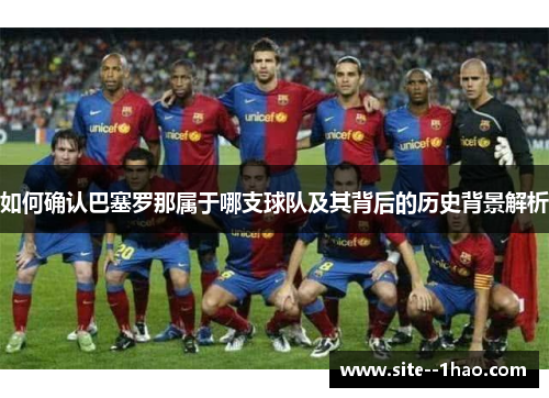 如何确认巴塞罗那属于哪支球队及其背后的历史背景解析