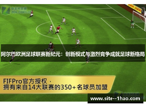 阿尔巴欧洲足球联赛新纪元：创新模式与激烈竞争成就足球新格局