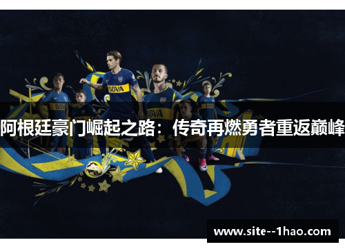 阿根廷豪门崛起之路：传奇再燃勇者重返巅峰