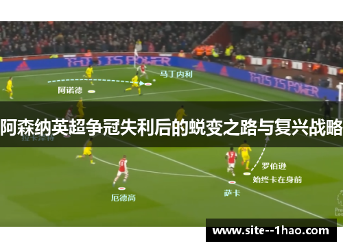 阿森纳英超争冠失利后的蜕变之路与复兴战略 阿森纳英超争冠失利后的蜕变之路与复兴战略