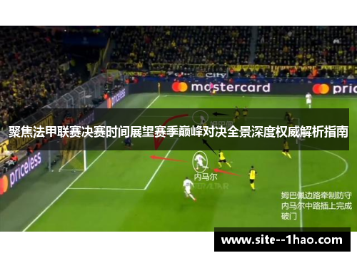 聚焦法甲联赛决赛时间展望赛季巅峰对决全景深度权威解析指南 聚焦法甲联赛决赛时间展望赛季巅峰对决全景深度权威解析指南