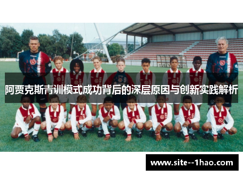 阿贾克斯青训模式成功背后的深层原因与创新实践解析 阿贾克斯青训模式成功背后的深层原因与创新实践解析