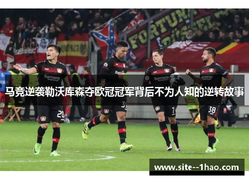 马竞逆袭勒沃库森夺欧冠冠军背后不为人知的逆转故事