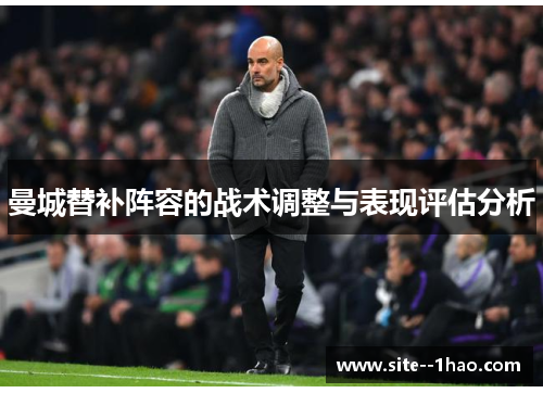 曼城替补阵容的战术调整与表现评估分析