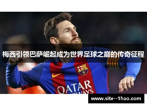 梅西引领巴萨崛起成为世界足球之巅的传奇征程