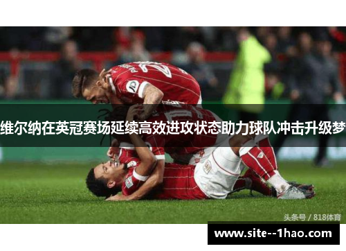 维尔纳在英冠赛场延续高效进攻状态助力球队冲击升级梦