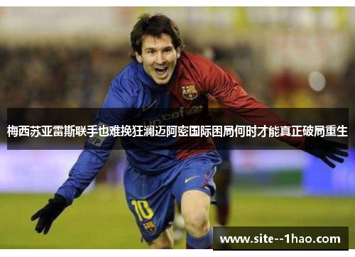 梅西苏亚雷斯联手也难挽狂澜迈阿密国际困局何时才能真正破局重生