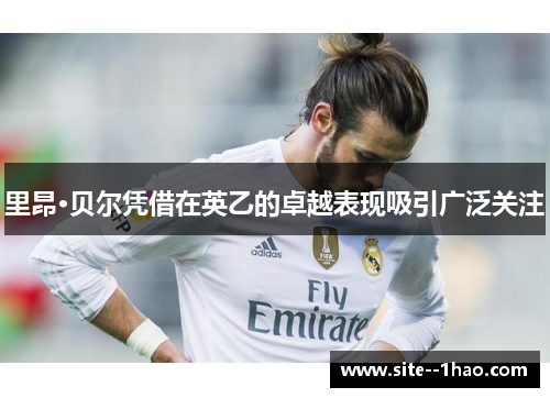 里昂·贝尔凭借在英乙的卓越表现吸引广泛关注