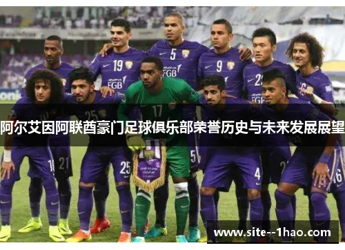 阿尔艾因阿联酋豪门足球俱乐部荣誉历史与未来发展展望