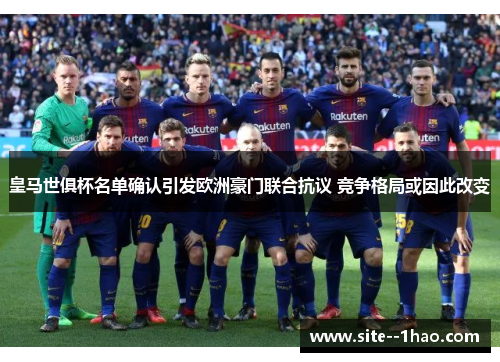 皇马世俱杯名单确认引发欧洲豪门联合抗议 竞争格局或因此改变 皇马世俱杯名单确认引发欧洲豪门联合抗议 竞争格局或因此改变